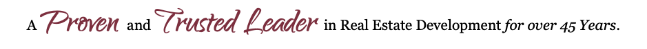 A Proven and Trusted Leader in Real Estate Development for over 45 Years.