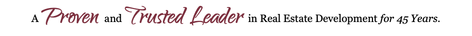A Proven and Trusted Leader in Real Estate Development for 45 Years.
